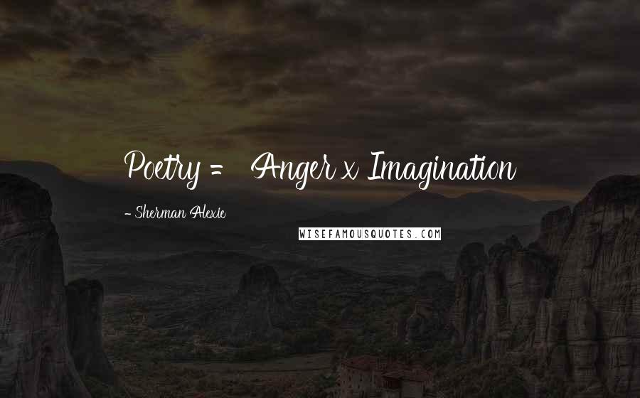 Sherman Alexie Quotes: Poetry = Anger x Imagination