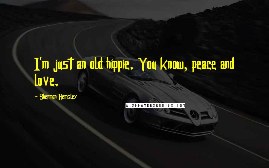 Sherman Hemsley Quotes: I'm just an old hippie. You know, peace and love.