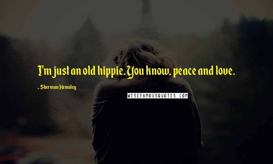Sherman Hemsley Quotes: I'm just an old hippie. You know, peace and love.