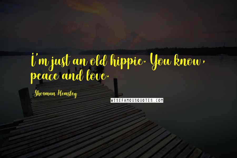 Sherman Hemsley Quotes: I'm just an old hippie. You know, peace and love.