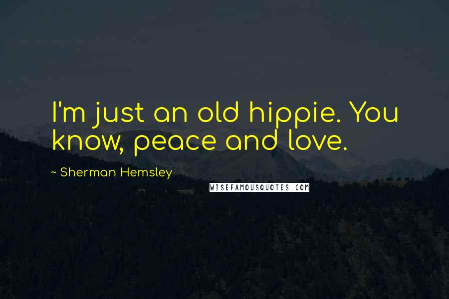Sherman Hemsley Quotes: I'm just an old hippie. You know, peace and love.