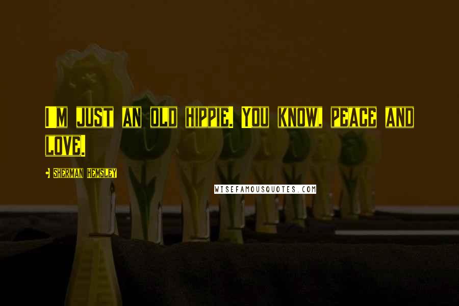 Sherman Hemsley Quotes: I'm just an old hippie. You know, peace and love.