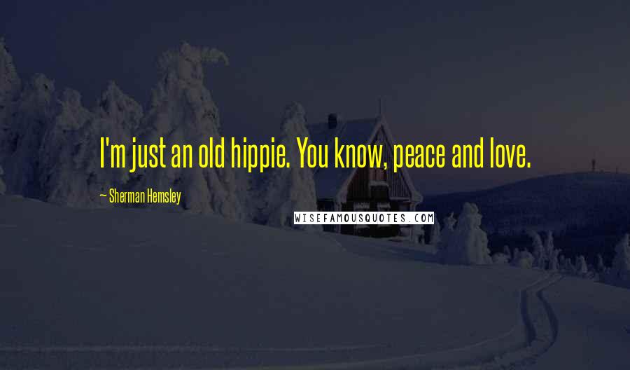 Sherman Hemsley Quotes: I'm just an old hippie. You know, peace and love.