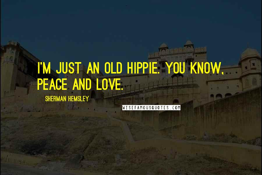 Sherman Hemsley Quotes: I'm just an old hippie. You know, peace and love.
