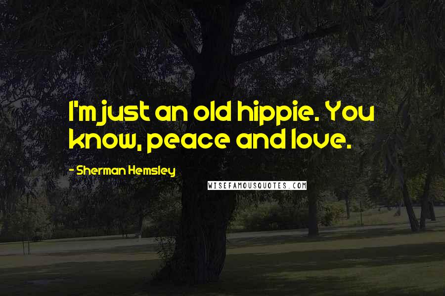 Sherman Hemsley Quotes: I'm just an old hippie. You know, peace and love.