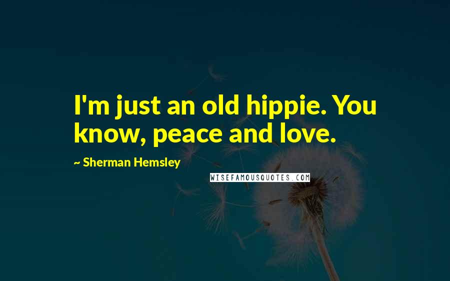 Sherman Hemsley Quotes: I'm just an old hippie. You know, peace and love.