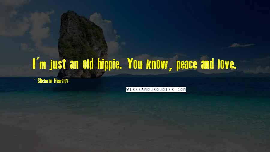 Sherman Hemsley Quotes: I'm just an old hippie. You know, peace and love.
