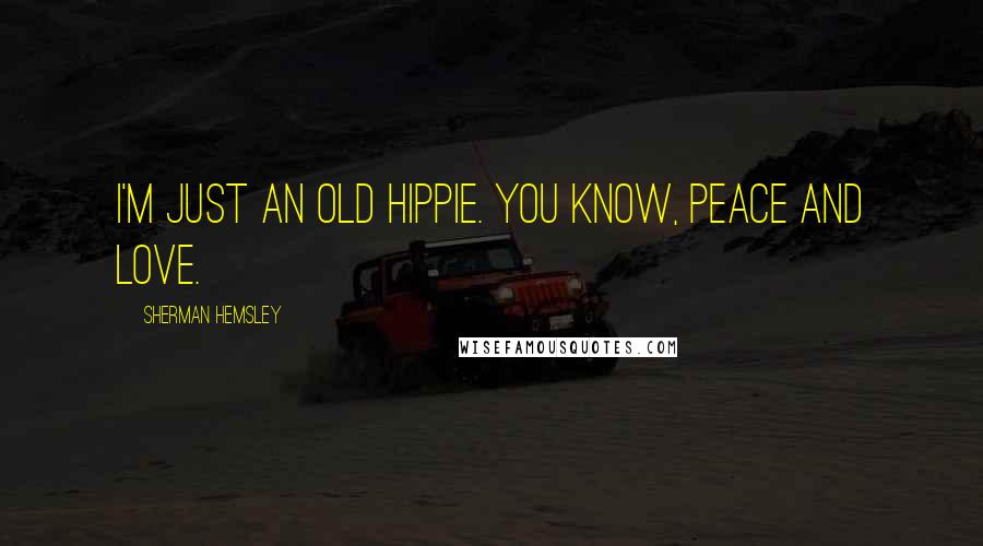 Sherman Hemsley Quotes: I'm just an old hippie. You know, peace and love.
