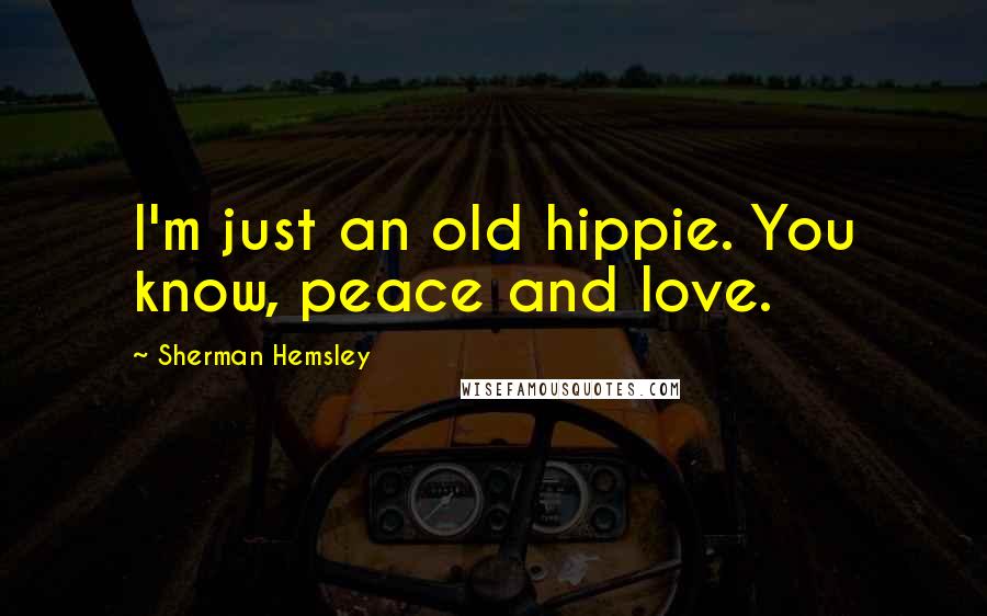 Sherman Hemsley Quotes: I'm just an old hippie. You know, peace and love.