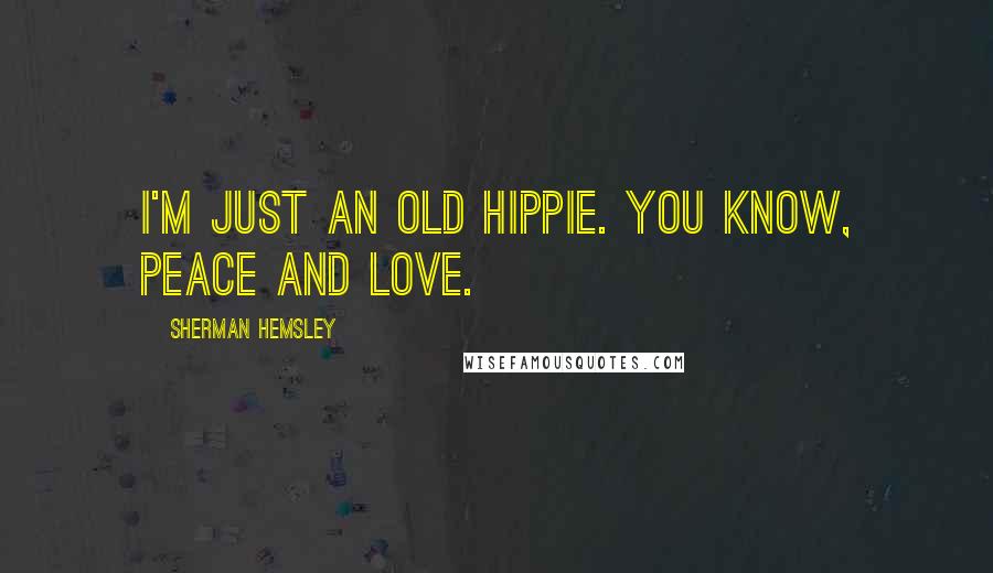 Sherman Hemsley Quotes: I'm just an old hippie. You know, peace and love.