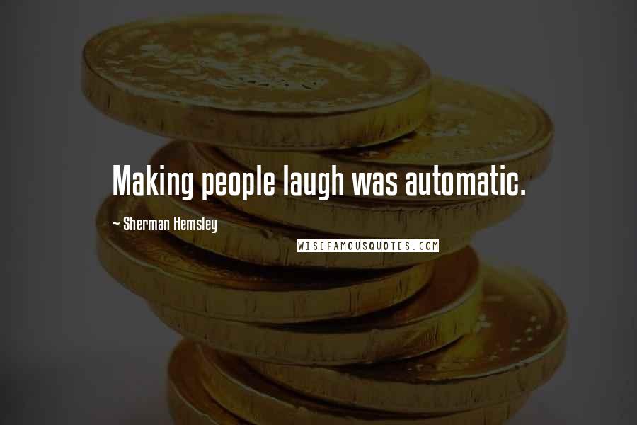 Sherman Hemsley Quotes: Making people laugh was automatic.