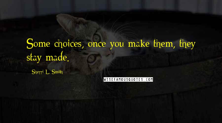 Sherri L. Smith Quotes: Some choices, once you make them, they stay made.