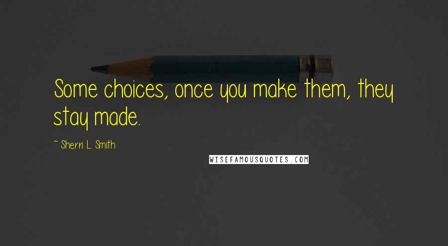 Sherri L. Smith Quotes: Some choices, once you make them, they stay made.