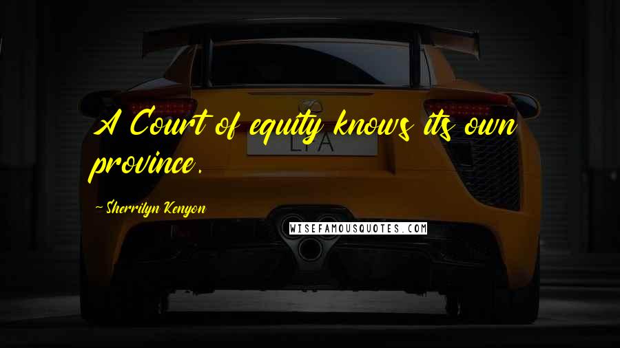 Sherrilyn Kenyon Quotes: A Court of equity knows its own province.