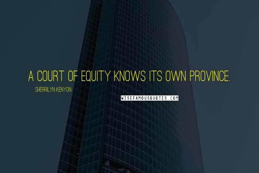 Sherrilyn Kenyon Quotes: A Court of equity knows its own province.
