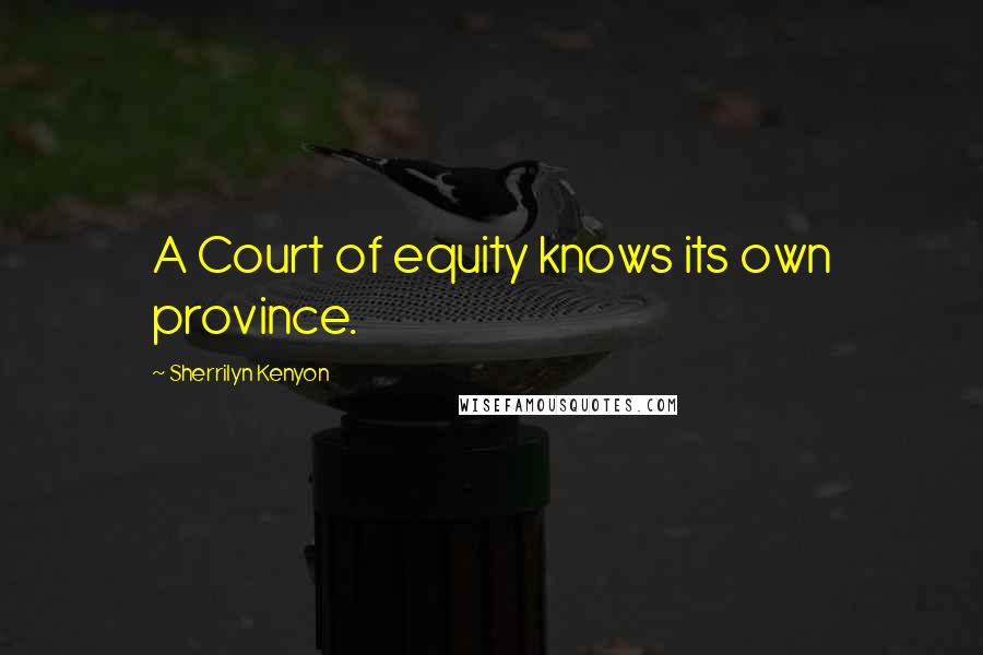 Sherrilyn Kenyon Quotes: A Court of equity knows its own province.