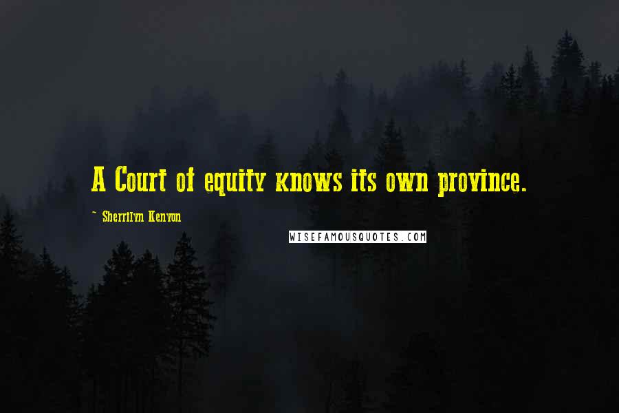 Sherrilyn Kenyon Quotes: A Court of equity knows its own province.