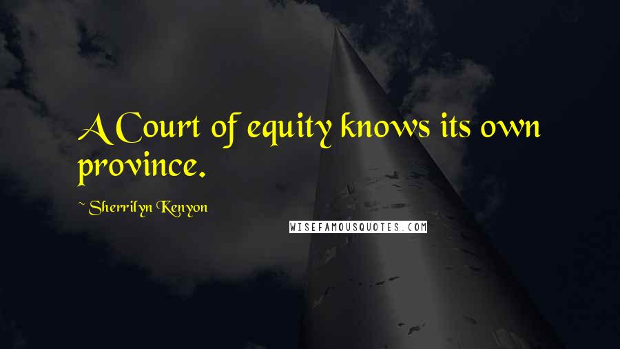 Sherrilyn Kenyon Quotes: A Court of equity knows its own province.