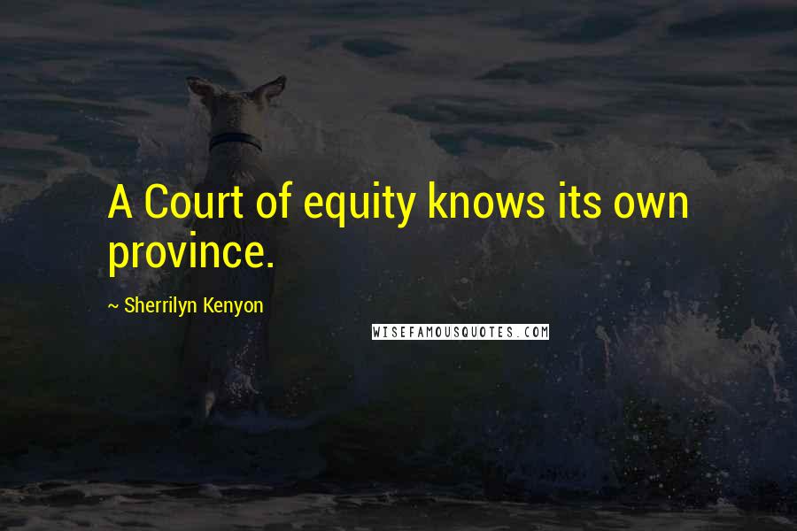 Sherrilyn Kenyon Quotes: A Court of equity knows its own province.