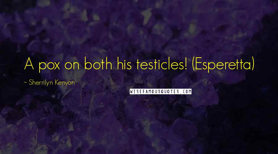 Sherrilyn Kenyon Quotes: A pox on both his testicles! (Esperetta)