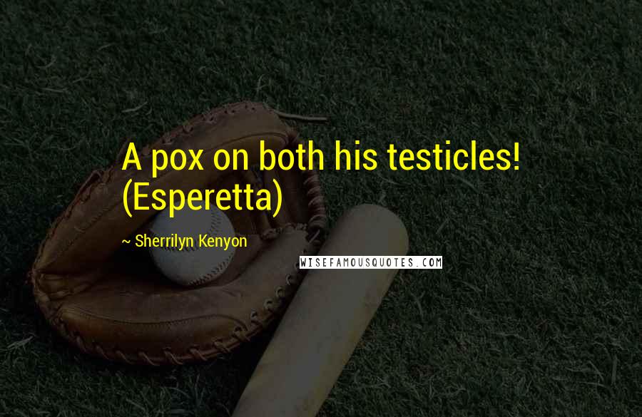 Sherrilyn Kenyon Quotes: A pox on both his testicles! (Esperetta)