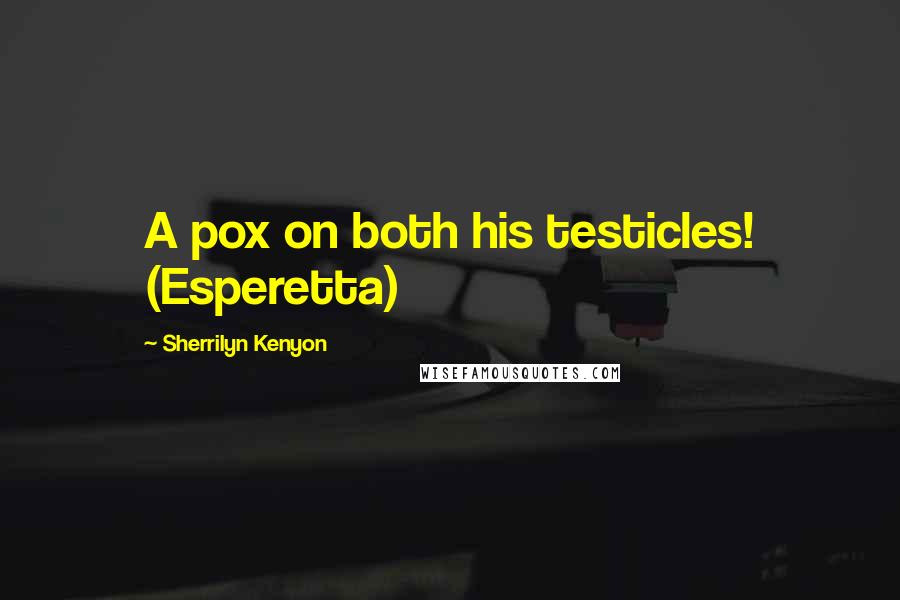 Sherrilyn Kenyon Quotes: A pox on both his testicles! (Esperetta)