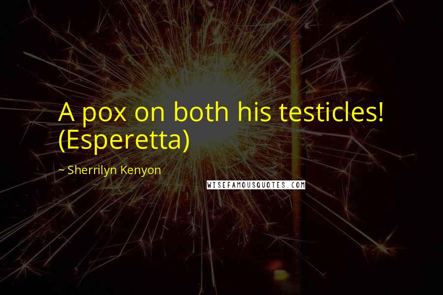 Sherrilyn Kenyon Quotes: A pox on both his testicles! (Esperetta)