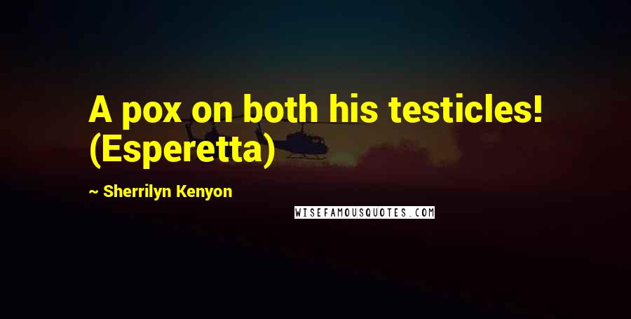 Sherrilyn Kenyon Quotes: A pox on both his testicles! (Esperetta)