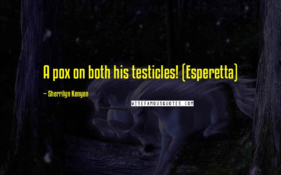 Sherrilyn Kenyon Quotes: A pox on both his testicles! (Esperetta)