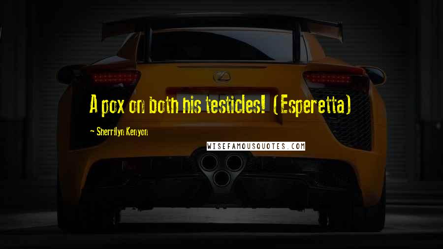 Sherrilyn Kenyon Quotes: A pox on both his testicles! (Esperetta)