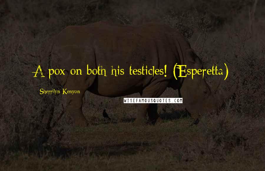 Sherrilyn Kenyon Quotes: A pox on both his testicles! (Esperetta)