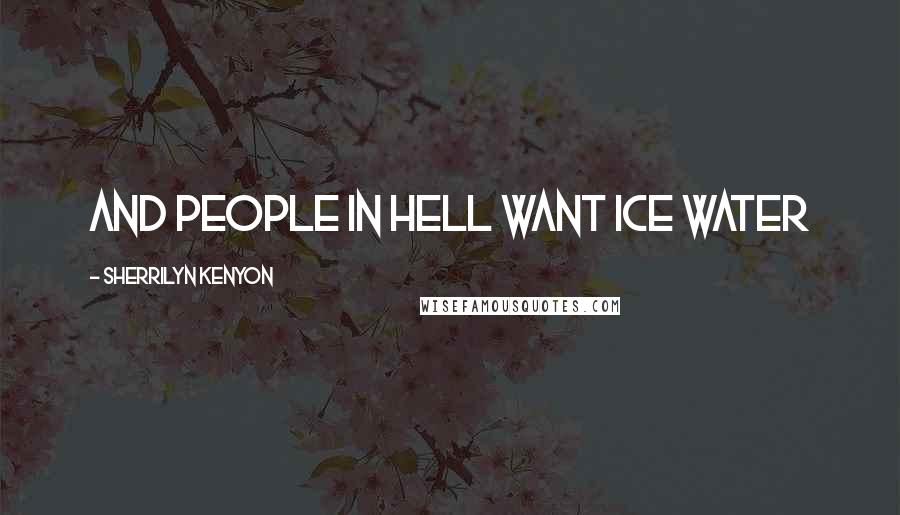 Sherrilyn Kenyon Quotes: And people in Hell want ice water