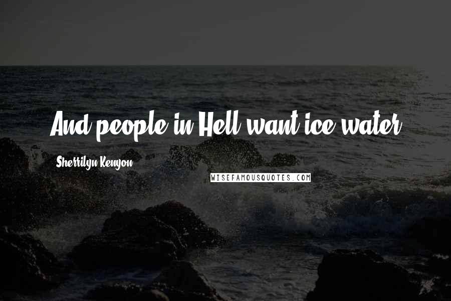 Sherrilyn Kenyon Quotes: And people in Hell want ice water