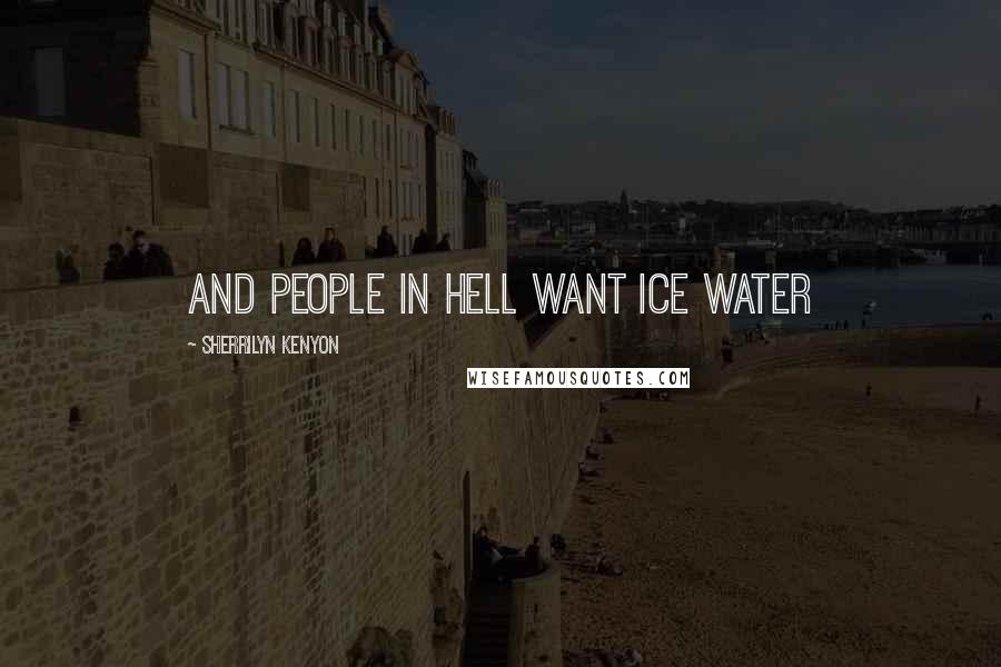 Sherrilyn Kenyon Quotes: And people in Hell want ice water