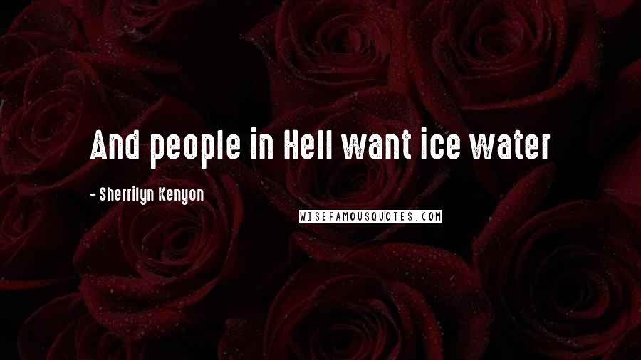 Sherrilyn Kenyon Quotes: And people in Hell want ice water