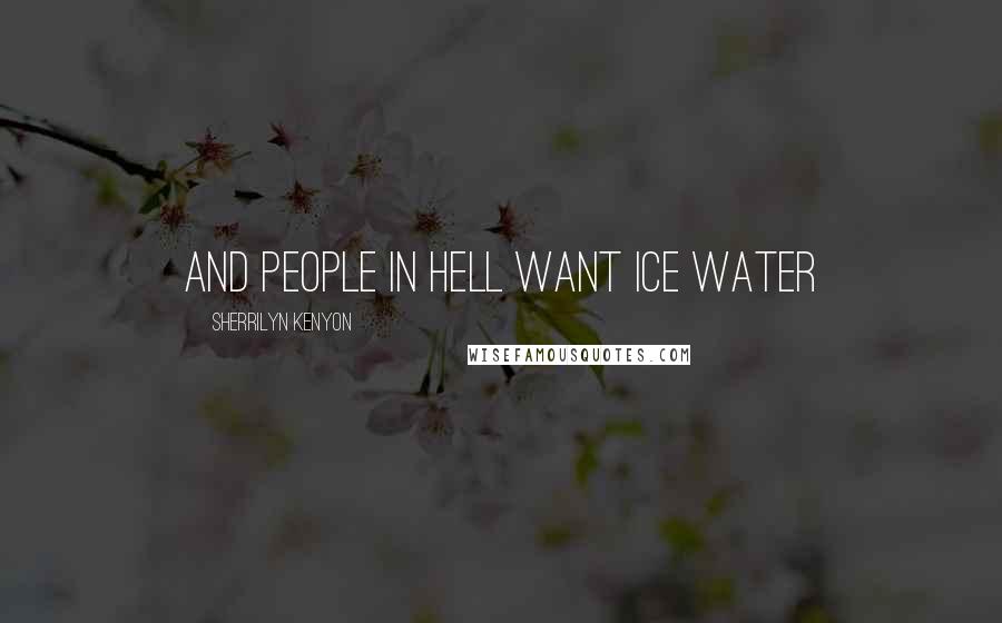 Sherrilyn Kenyon Quotes: And people in Hell want ice water