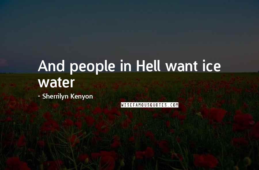 Sherrilyn Kenyon Quotes: And people in Hell want ice water