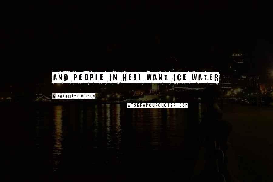 Sherrilyn Kenyon Quotes: And people in Hell want ice water