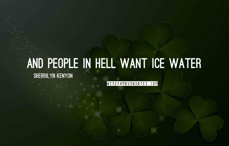 Sherrilyn Kenyon Quotes: And people in Hell want ice water