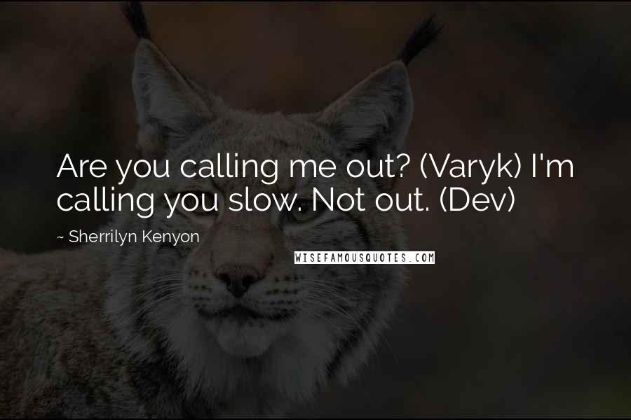 Sherrilyn Kenyon Quotes: Are you calling me out? (Varyk) I'm calling you slow. Not out. (Dev)