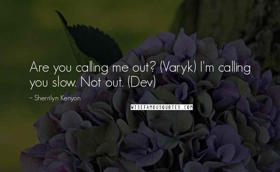 Sherrilyn Kenyon Quotes: Are you calling me out? (Varyk) I'm calling you slow. Not out. (Dev)