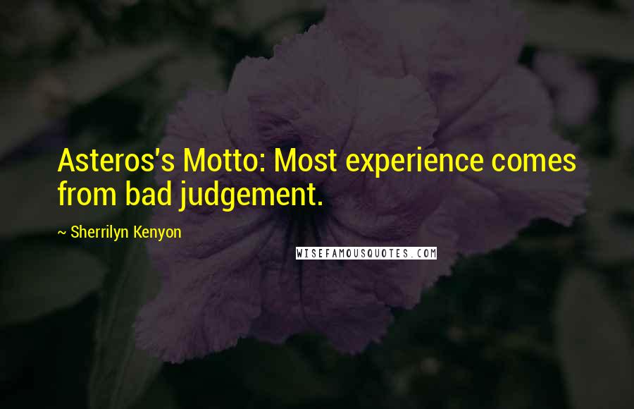 Sherrilyn Kenyon Quotes: Asteros's Motto: Most experience comes from bad judgement.