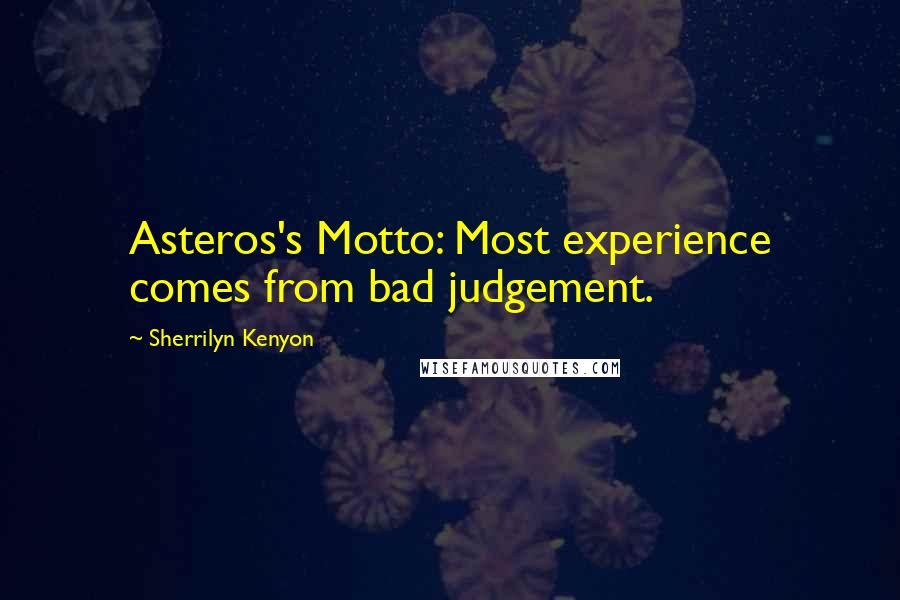 Sherrilyn Kenyon Quotes: Asteros's Motto: Most experience comes from bad judgement.