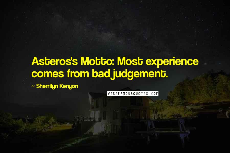 Sherrilyn Kenyon Quotes: Asteros's Motto: Most experience comes from bad judgement.