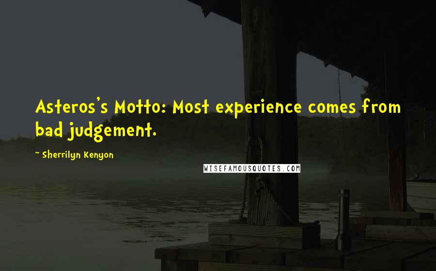 Sherrilyn Kenyon Quotes: Asteros's Motto: Most experience comes from bad judgement.