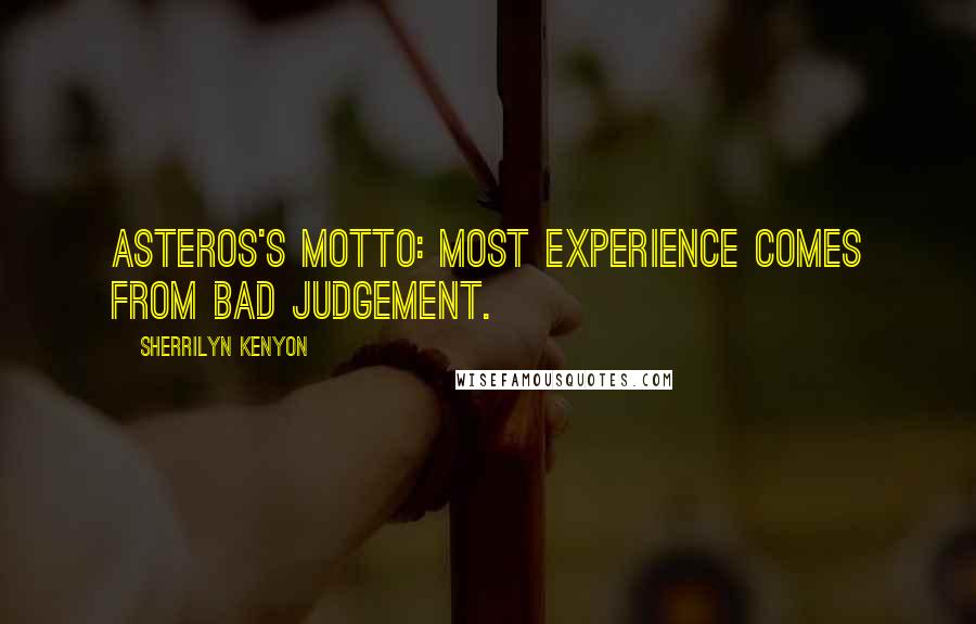 Sherrilyn Kenyon Quotes: Asteros's Motto: Most experience comes from bad judgement.