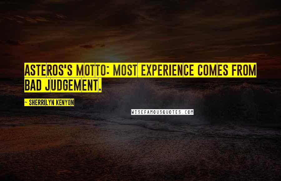 Sherrilyn Kenyon Quotes: Asteros's Motto: Most experience comes from bad judgement.