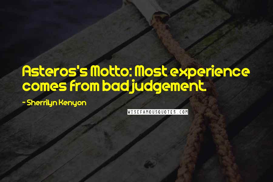 Sherrilyn Kenyon Quotes: Asteros's Motto: Most experience comes from bad judgement.