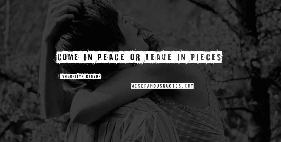 Sherrilyn Kenyon Quotes: Come in peace or leave in pieces