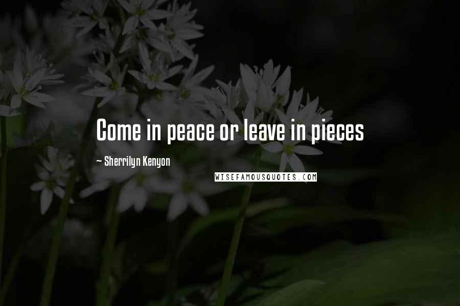 Sherrilyn Kenyon Quotes: Come in peace or leave in pieces